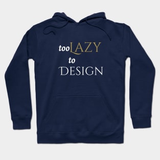 Too Lazy to Design Hoodie